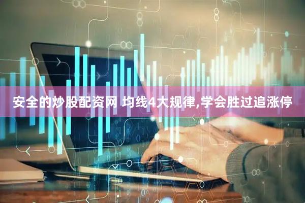 安全的炒股配资网 均线4大规律,学会胜过追涨停